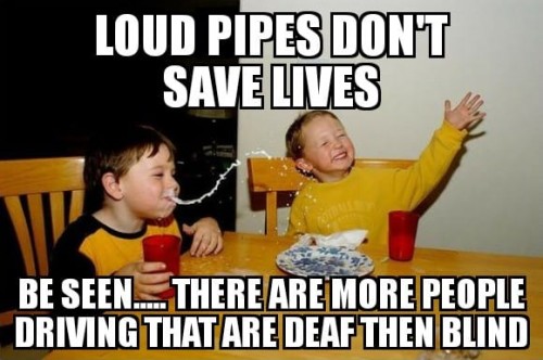 1Loud pipes don't save lives